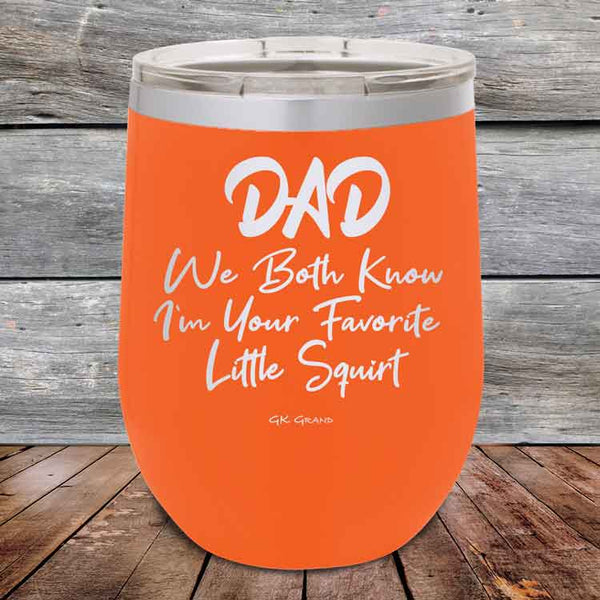 Dad We Both Know I'm Your Favorite Little Squirt  - Powder Coated Etched Tumbler