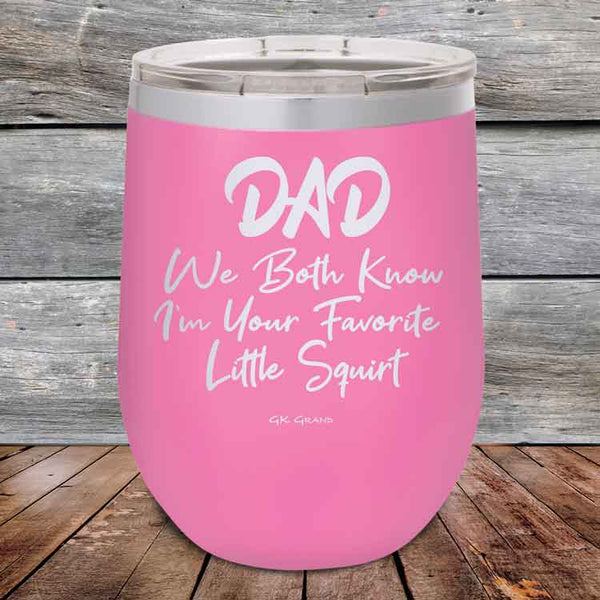 Dad We Both Know I'm Your Favorite Little Squirt  - Powder Coated Etched Tumbler