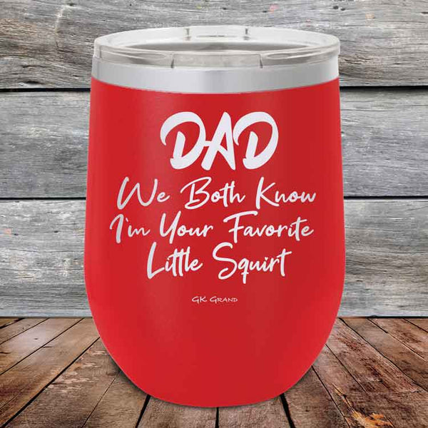 Dad We Both Know I'm Your Favorite Little Squirt  - Powder Coated Etched Tumbler