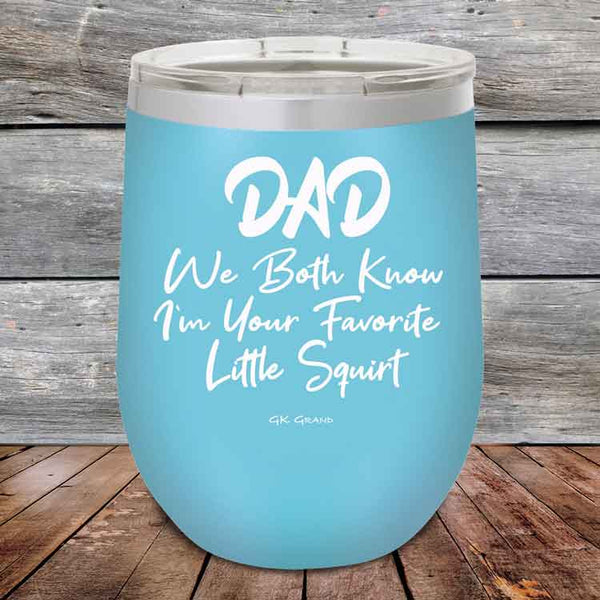 Dad We Both Know I'm Your Favorite Little Squirt  - Powder Coated Etched Tumbler