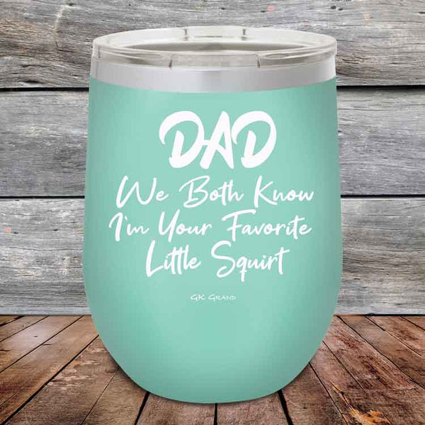 Dad We Both Know I'm Your Favorite Little Squirt  - Powder Coated Etched Tumbler