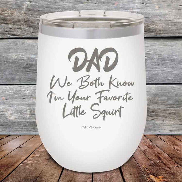 Dad We Both Know I'm Your Favorite Little Squirt  - Powder Coated Etched Tumbler