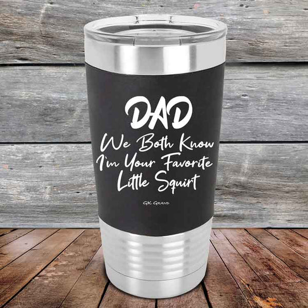 Dad We Both Know I'm Your Favorite Little Squirt - Premium Silicone Wrapped Engraved Tumbler