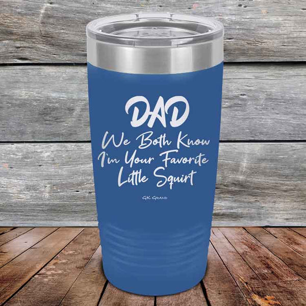 Dad We Both Know I'm Your Favorite Little Squirt  - Powder Coated Etched Tumbler