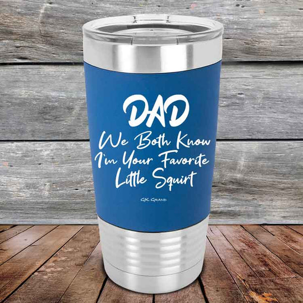 Dad We Both Know I'm Your Favorite Little Squirt - Premium Silicone Wrapped Engraved Tumbler