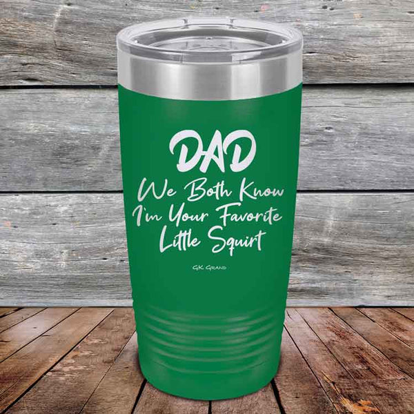 Dad We Both Know I'm Your Favorite Little Squirt  - Powder Coated Etched Tumbler