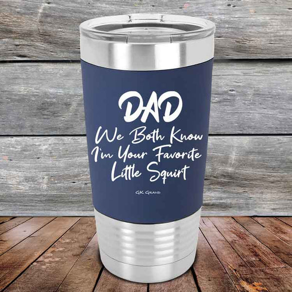 Dad We Both Know I'm Your Favorite Little Squirt - Premium Silicone Wrapped Engraved Tumbler