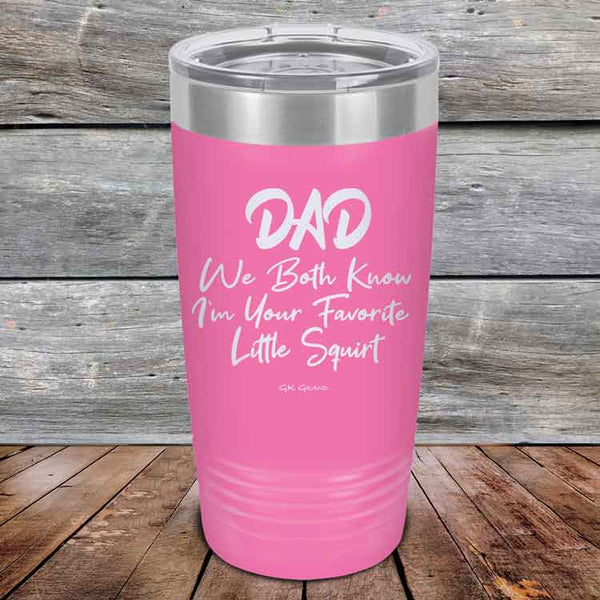 Dad We Both Know I'm Your Favorite Little Squirt  - Powder Coated Etched Tumbler