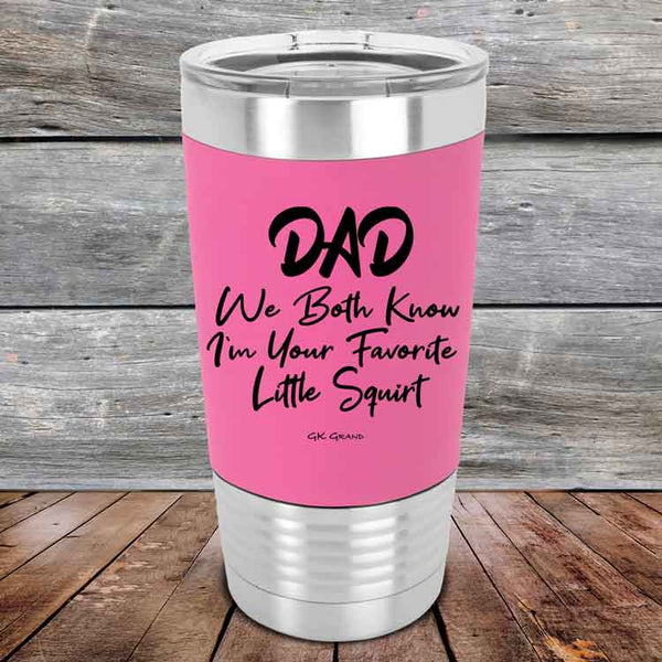 Dad We Both Know I'm Your Favorite Little Squirt - Premium Silicone Wrapped Engraved Tumbler