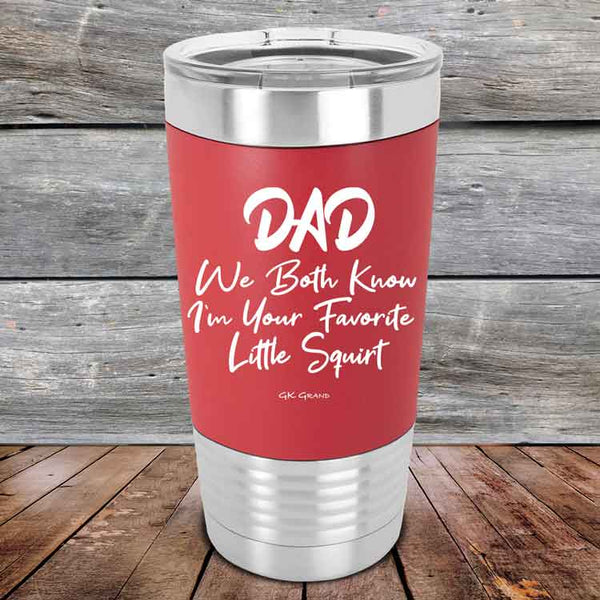 Dad We Both Know I'm Your Favorite Little Squirt - Premium Silicone Wrapped Engraved Tumbler