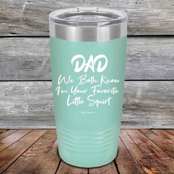 Dad We Both Know I'm Your Favorite Little Squirt  - Powder Coated Etched Tumbler