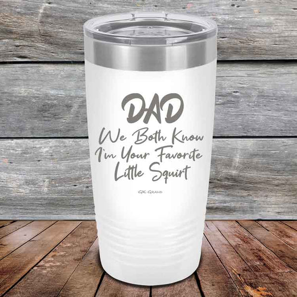 Dad We Both Know I'm Your Favorite Little Squirt  - Powder Coated Etched Tumbler