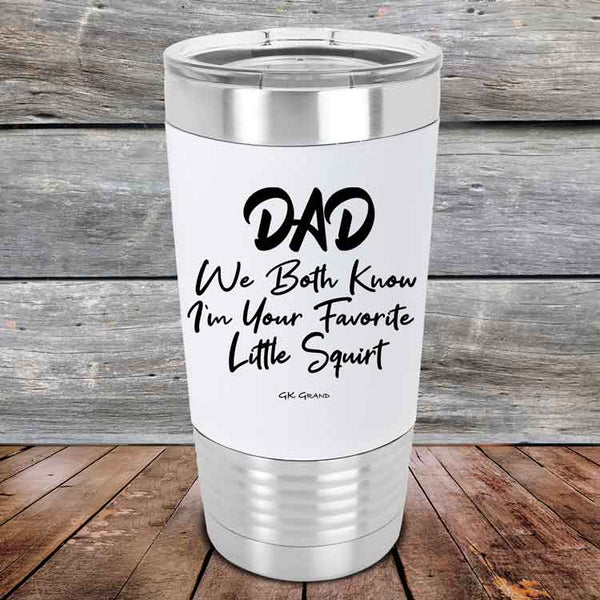 Dad We Both Know I'm Your Favorite Little Squirt - Premium Silicone Wrapped Engraved Tumbler