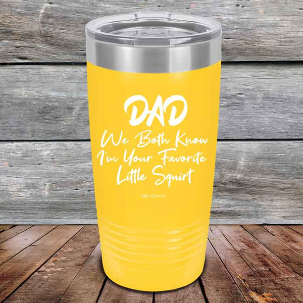 Dad We Both Know I'm Your Favorite Little Squirt  - Powder Coated Etched Tumbler