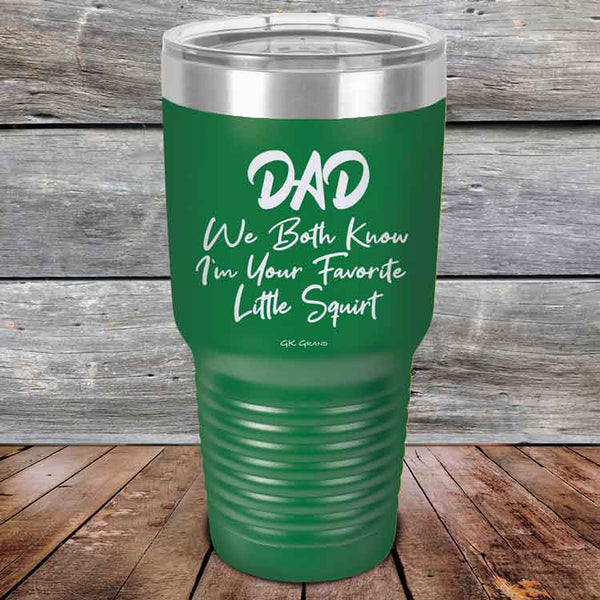 Dad We Both Know I'm Your Favorite Little Squirt  - Powder Coated Etched Tumbler