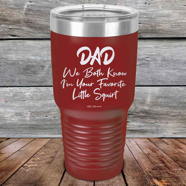 Dad We Both Know I'm Your Favorite Little Squirt  - Powder Coated Etched Tumbler