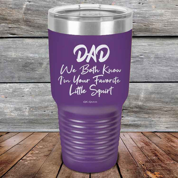 Dad We Both Know I'm Your Favorite Little Squirt  - Powder Coated Etched Tumbler