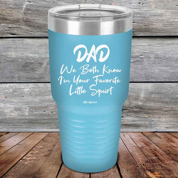 Dad We Both Know I'm Your Favorite Little Squirt  - Powder Coated Etched Tumbler