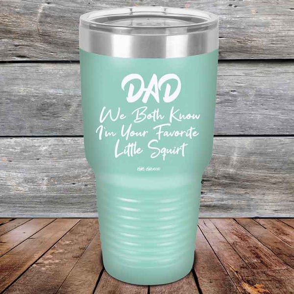 Dad We Both Know I'm Your Favorite Little Squirt  - Powder Coated Etched Tumbler