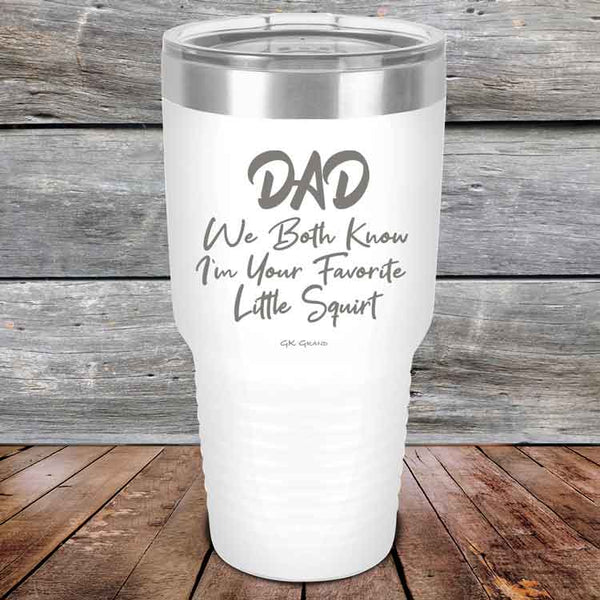 Dad We Both Know I'm Your Favorite Little Squirt  - Powder Coated Etched Tumbler