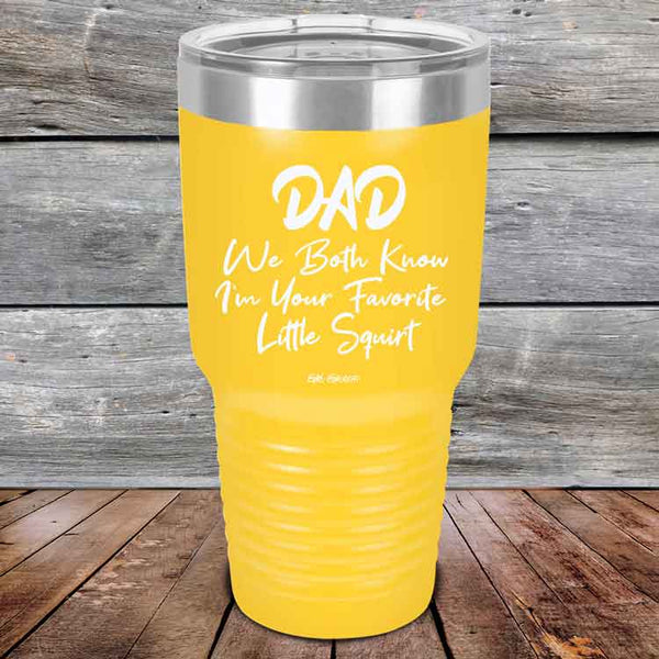 Dad We Both Know I'm Your Favorite Little Squirt  - Powder Coated Etched Tumbler