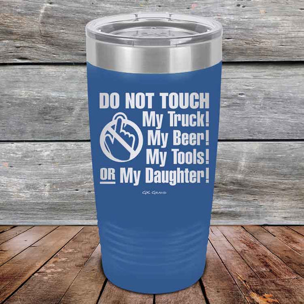 Do Not Touch My Truck! My Beer! My Tools! Or My Daughter! - Powder Coated Etched Tumbler