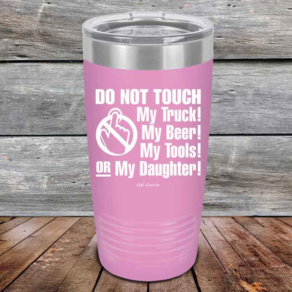 Do Not Touch My Truck! My Beer! My Tools! Or My Daughter! - Powder Coated Etched Tumbler