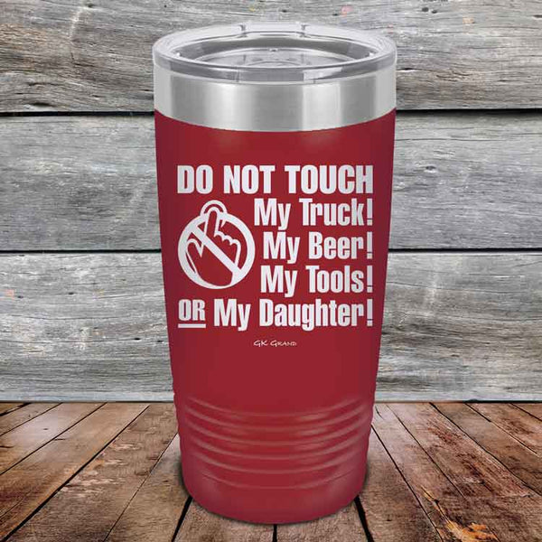 Do Not Touch My Truck! My Beer! My Tools! Or My Daughter! - Powder Coated Etched Tumbler