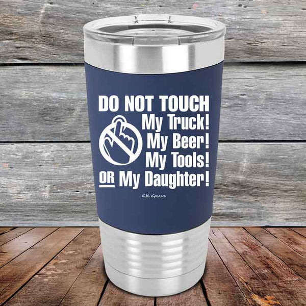 Do Not Touch My Truck! My Beer! My Tools! Or My Daughter! - Premium Silicone Wrapped Engraved Tumbler