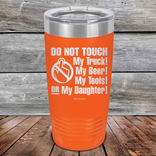 Do Not Touch My Truck! My Beer! My Tools! Or My Daughter! - Powder Coated Etched Tumbler