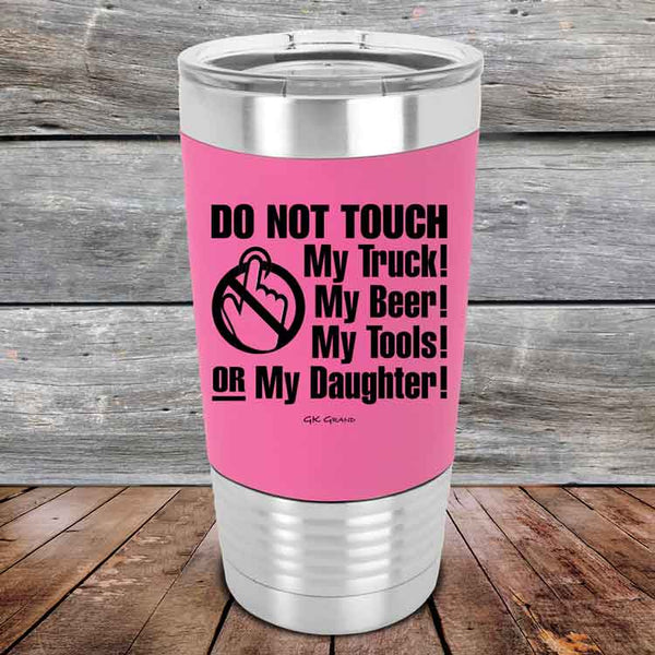 Do Not Touch My Truck! My Beer! My Tools! Or My Daughter! - Premium Silicone Wrapped Engraved Tumbler