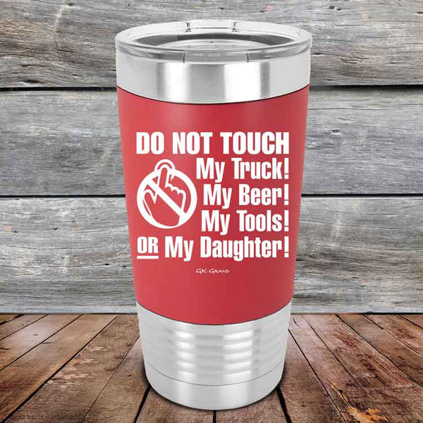 Do Not Touch My Truck! My Beer! My Tools! Or My Daughter! - Premium Silicone Wrapped Engraved Tumbler