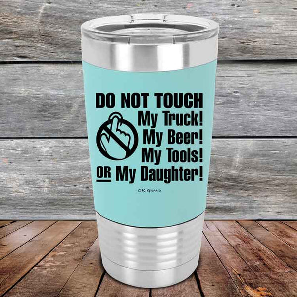 Do Not Touch My Truck! My Beer! My Tools! Or My Daughter! - Premium Silicone Wrapped Engraved Tumbler