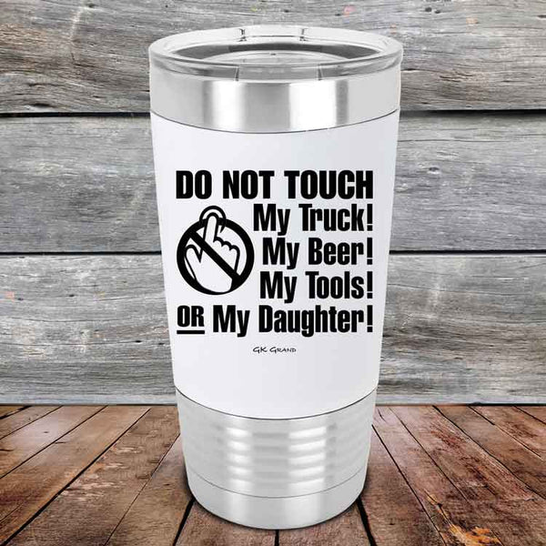 Do Not Touch My Truck! My Beer! My Tools! Or My Daughter! - Premium Silicone Wrapped Engraved Tumbler