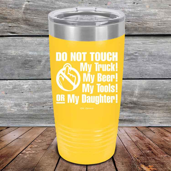 Do Not Touch My Truck! My Beer! My Tools! Or My Daughter! - Powder Coated Etched Tumbler