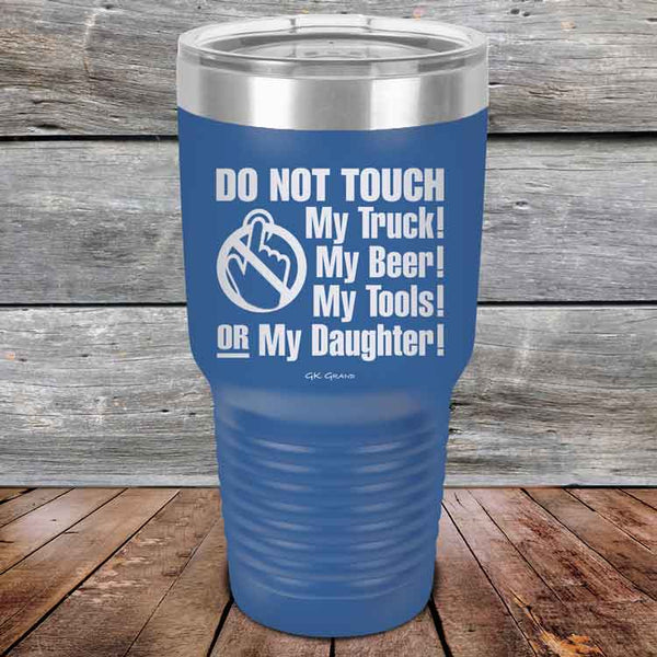 Do Not Touch My Truck! My Beer! My Tools! Or My Daughter! - Powder Coated Etched Tumbler