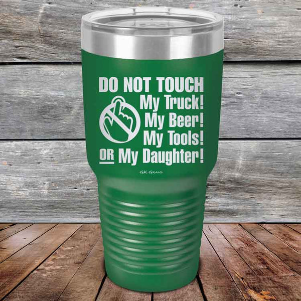 Do Not Touch My Truck! My Beer! My Tools! Or My Daughter! - Powder Coated Etched Tumbler