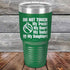 products/Do-Not-Touch-My-Truck-My-Beer-or-My-Daughter-30oz-Green_TPC-30z-15-5282.jpg