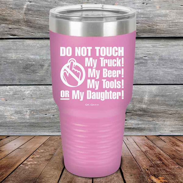 Do Not Touch My Truck! My Beer! My Tools! Or My Daughter! - Powder Coated Etched Tumbler