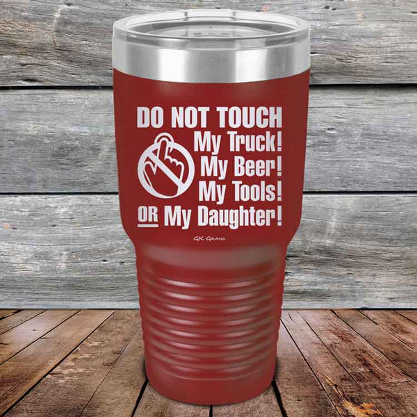 Do Not Touch My Truck! My Beer! My Tools! Or My Daughter! - Powder Coated Etched Tumbler