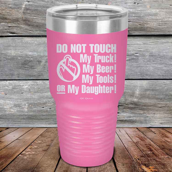 Do Not Touch My Truck! My Beer! My Tools! Or My Daughter! - Powder Coated Etched Tumbler