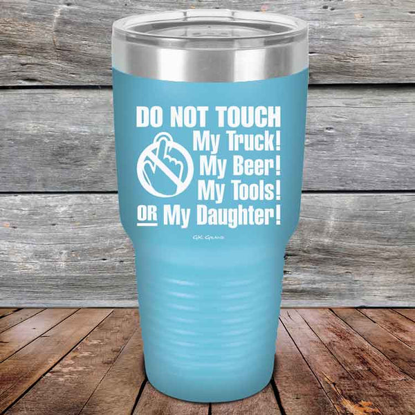 Do Not Touch My Truck! My Beer! My Tools! Or My Daughter! - Powder Coated Etched Tumbler