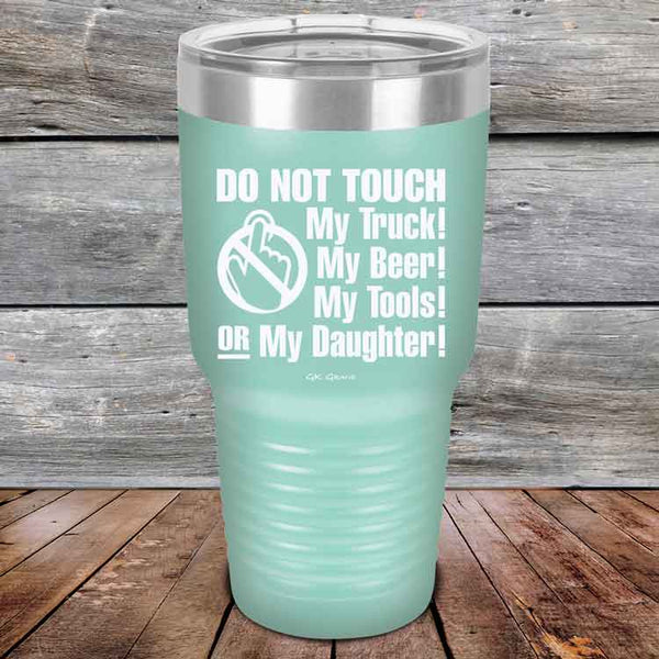 Do Not Touch My Truck! My Beer! My Tools! Or My Daughter! - Powder Coated Etched Tumbler