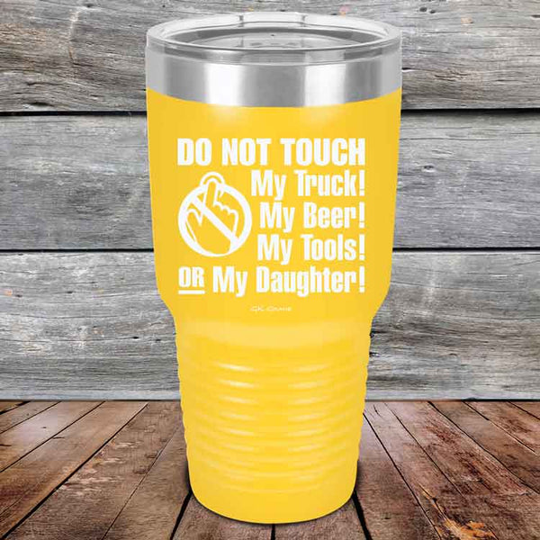 Do Not Touch My Truck! My Beer! My Tools! Or My Daughter! - Powder Coated Etched Tumbler