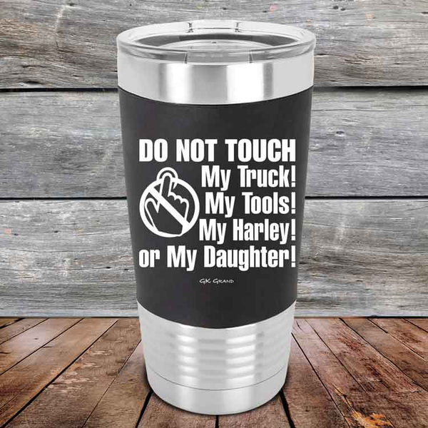 DO NOT TOUCH My Truck My Tools My Harley or My Daughter - Premium Silicone Wrapped Engraved Tumbler