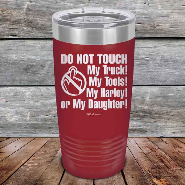 DO NOT TOUCH My Truck My Tools My Harley or My Daughter - Powder Coated Etched Tumbler