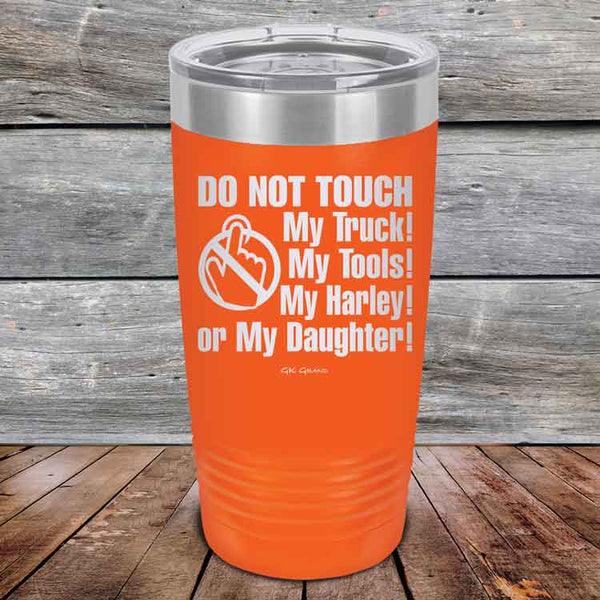 DO NOT TOUCH My Truck My Tools My Harley or My Daughter - Powder Coated Etched Tumbler