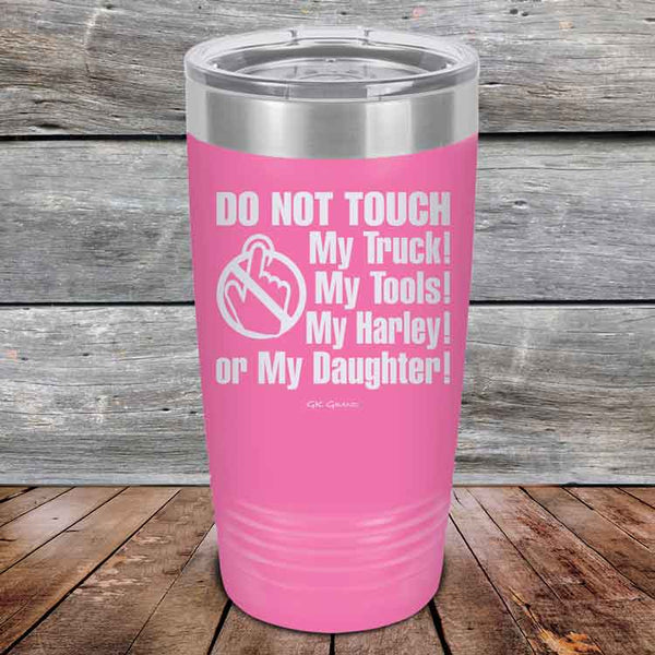 DO NOT TOUCH My Truck My Tools My Harley or My Daughter - Powder Coated Etched Tumbler