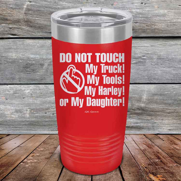 DO NOT TOUCH My Truck My Tools My Harley or My Daughter - Powder Coated Etched Tumbler