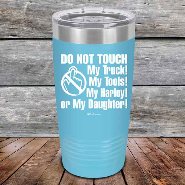 DO NOT TOUCH My Truck My Tools My Harley or My Daughter - Powder Coated Etched Tumbler